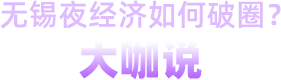 無(wú)錫夜經(jīng)濟(jì)如何破圈？大咖說(shuō)